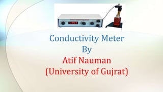 Conductivity Meter
By
Atif Nauman
(University of Gujrat)
 