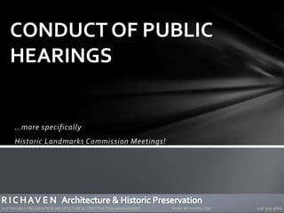 …more specifically
Historic Landmarks Commission Meetings!
CONDUCT OF PUBLIC
HEARINGS
SUSTAINABLE PRESERVATION ARCHITECTURE & CONSTRUCTION MANAGEMENT WWW.RICHAVEN.COM 206.909.9866
 