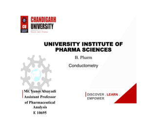 DISCOVER . LEARN .
EMPOWER
Mr. Yunes Alsayadi
Assistant Professor
of Pharmaceutical
Analysis
E 10695
UNIVERSITY INSTITUTE OF
PHARMA SCIENCES
B. Pharm
Conductometry
 