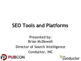 SEO Tools and Platforms
Presented by:
Brian McDowell
Director of Search Intelligence
Conductor, INC
 