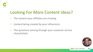 Looking For More Content Ideas?
Click to add handle#C3NY |
• The content your affiliates are creating
• Content being created by your influencers
• The questions coming through your customer service
chats/tickets
 