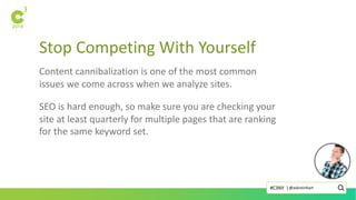 Stop Competing With Yourself
Content cannibalization is one of the most common
issues we come across when we analyze sites.
SEO is hard enough, so make sure you are checking your
site at least quarterly for multiple pages that are ranking
for the same keyword set.
@askreinhart#C3NY |
 