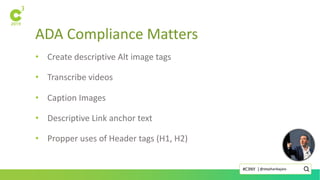 ADA Compliance Matters
• Create descriptive Alt image tags
• Transcribe videos
• Caption Images
• Descriptive Link anchor text
• Propper uses of Header tags (H1, H2)
@stephanbajaio#C3NY |
 