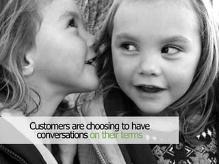 Customers are choosing to have
conversations on their terms
 