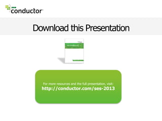 For more resources and the full presentation, visit:
http://conductor.com/ses-2013
Download this Presentation
 