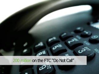 200 million on the FTC “Do Not Call”
 
