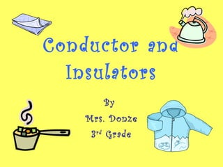 Conductor and Insulators By  Mrs. Donze 3 rd  Grade 