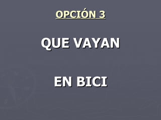 OPCIÓN 3 QUE VAYAN EN BICI