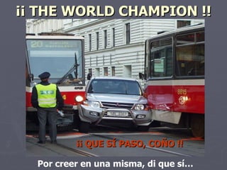 ¡¡ THE WORLD CHAMPION !! ¡¡ QUE SÍ PASO, COÑO !! Por creer en una misma, di que sí…