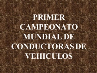 PRIMER CAMPEONATO MUNDIAL DE CONDUCTORAS DE VEHICULOS 