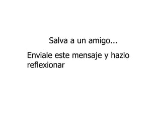 Salva a un amigo...  Enviale este mensaje y hazlo reflexionar 