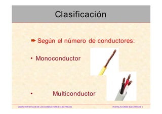 ➨Según el número de conductores:
• Monoconductor
• Multiconductor
CARACTERISTICAS DE LOS CONDUCTORES ELECTRICOS INSTALACIONES ELECTRICAS I
Clasificación
 