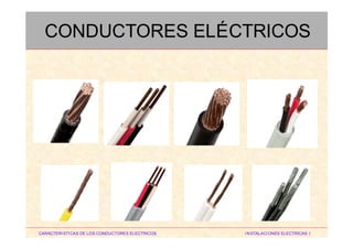 CARACTERISTICAS DE LOS CONDUCTORES ELECTRICOS INSTALACIONES ELECTRICAS I
CONDUCTORES ELÉCTRICOS
 