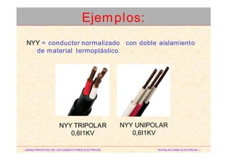NYY = conductor normalizado con doble aislamiento
de material termoplástico.
NYY TRIPOLAR
0,6I1KV
NYY UNIPOLAR
0,6I1KV
CARACTERISTICAS DE LOS CONDUCTORES ELECTRICOS INSTALACIONES ELECTRICAS I
Ejemplos:
 