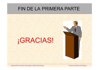 ¡GRACIAS!
CARACTERISTICAS DE LOS CONDUCTORES ELECTRICOS INSTALACIONES ELECTRICAS I
FIN DE LA PRIMERA PARTE
 