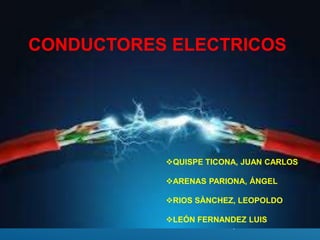 QUISPE TICONA, JUAN CARLOS
ARENAS PARIONA, ÁNGEL
RIOS SÀNCHEZ, LEOPOLDO
LEÓN FERNANDEZ LUIS
CONDUCTORES ELECTRICOS
 