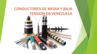 CONDUCTORES DE MEDIA Y BAJA
TENSION EN VENEZUELA
 