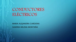 CONDUCTORES
ELÉCTRICOS
MARIA ALEJANDRA CARDONA
SANDRA MILENA MONTAÑA
 