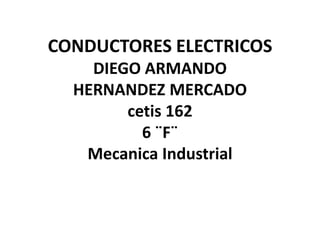CONDUCTORES ELECTRICOSDIEGO ARMANDOHERNANDEZ MERCADOcetis 1626 ¨F¨Mecanica Industrial 