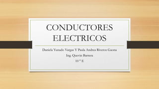 CONDUCTORES
ELECTRICOS
Daniela Yunado Vargas Y Paula Andrea Riveros Gaona
Ing. Quevin Barrera
10 ° E

 