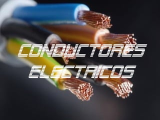 CONDUCTORES
ELECTRICOS
 