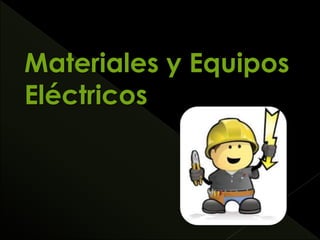 Materiales y Equipos
Eléctricos
 