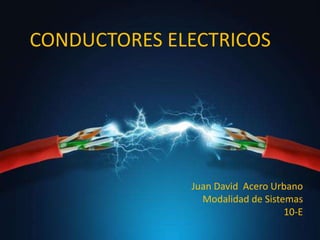 Juan David Acero Urbano
Modalidad de Sistemas
10-E
CONDUCTORES ELECTRICOS
 
