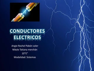 CONDUCTORES
ELECTRICOS
Angie Roshel Pabón soler
Nikole Tatiana merchán
10”E”
Modalidad: Sistemas
 
