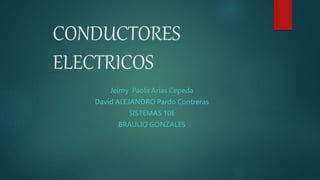 CONDUCTORES
ELECTRICOS
Jeimy Paola Arias Cepeda
David ALEJANDRO Pardo Contreras
SISTEMAS 10E
BRAULIO GONZALES
 
