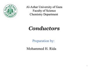 Conductors
Al-Azhar University of Gaza
Faculty of Science
Chemistry Department
Preparation by:
Mohammed H. Rida
1
 