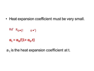 • Heat expansion coefficient must be very small.
Rd' Ro•(! o•’)
a t is the heat expansion coefficient at t.
 