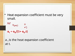 • Heat expansion coefficient must be very
small.
Rd'
Ro•(!
o
•’)
a t is the heat expansion coefficient
at t.
 