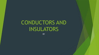 CONDUCTORS AND INSULATORS.pptx IN DESI FORM | PPTX