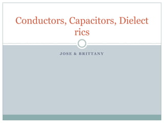 Jose & Brittany Conductors, Capacitors, Dielectrics 