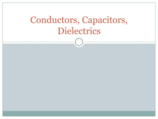 Conductors, Capacitors, Dielectrics 