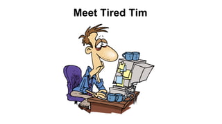 Meet Tired Tim
 