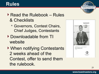 Rules
Read the Rulebook – Rules
& Checklists
 Governors, Contest Chairs,
Chief Judges, Contestants
Downloadable from TI
website
When notifying Contestants
2 weeks ahead of the
Contest, offer to send them
the rulebook.
21
 