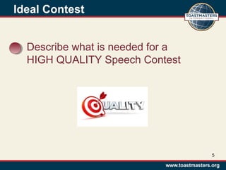 Describe what is needed for a
HIGH QUALITY Speech Contest
Ideal Contest
5
 