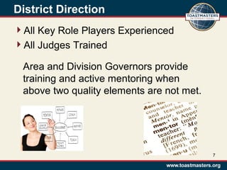 District Direction
All Key Role Players Experienced
All Judges Trained
7
Area and Division Governors provide
training and active mentoring when
above two quality elements are not met.
 