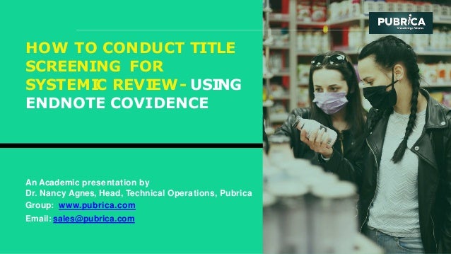 An Academic presentation by
Dr. Nancy Agnes, Head, Technical Operations, Pubrica
Group: www.pubrica.com
Email: sales@pubrica.com
HOW TO CONDUCT TITLE
SCREENING FOR
SYSTEMIC REVIEW- USING
ENDNOTE COVIDENCE
 