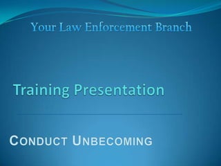 Your Law Enforcement Branch Training Presentation Conduct Unbecoming 