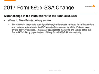 Research. Analysis. Insight. 37
2017 Form 8955-SSA Change
Minor change in the instructions for the Form 8955-SSA
• Where to File – Private delivery service
‒ The names of the private overnight delivery carriers were removed in the instructions
and replaced with a link to the IRS’ website for a current list of the IRS approved
private delivery services. This is only applicable to filers who are eligible to file the
Form 8955-SSA by paper instead of filing Form 8955-SSA electronically.
 