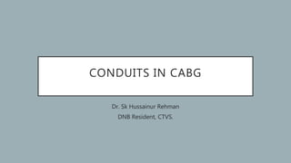 CONDUITS IN CABG
Dr. Sk Hussainur Rehman
DNB Resident, CTVS.
 
