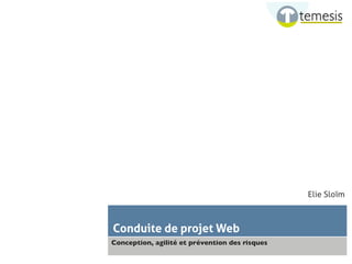 Conduite de projet Web 
Conception, agilité et prévention des risques 
Elie Sloïm 
 