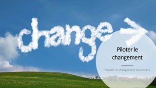 Piloterle
changement
Réussir le changement sans stress
 