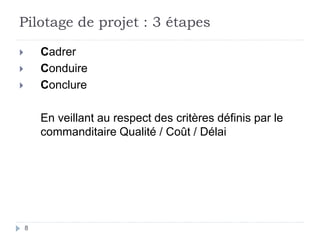 Pilotage de projet : 3 étapes
8
 Cadrer
 Conduire
 Conclure
En veillant au respect des critères définis par le
commanditaire Qualité / Coût / Délai
 