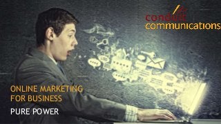 ONLINE MARKETING 
FOR BUSINESS 
PURE POWER 
 