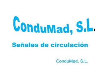 Señales de circulación
ConduMad, S.L.
 