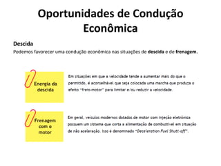 Oportunidades de Condução
Econômica
Descida
Podemos favorecer uma condução econômica nas situações de descida e de frenagem.
 