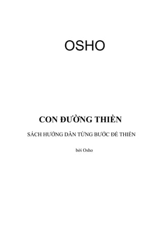 OSHO

CON ĐƯỜNG THIỀN
SÁCH HƯỚNG DẪN TỪNG BƯỚC ĐỂ THIỀN
bởi Osho

 